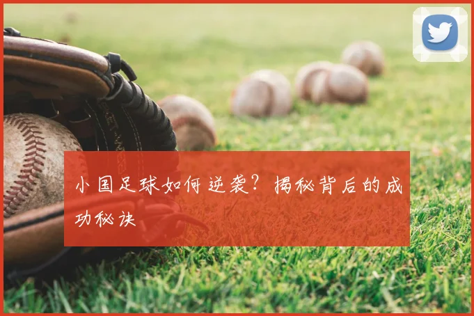 小国足球如何逆袭?揭秘背后的成功秘诀