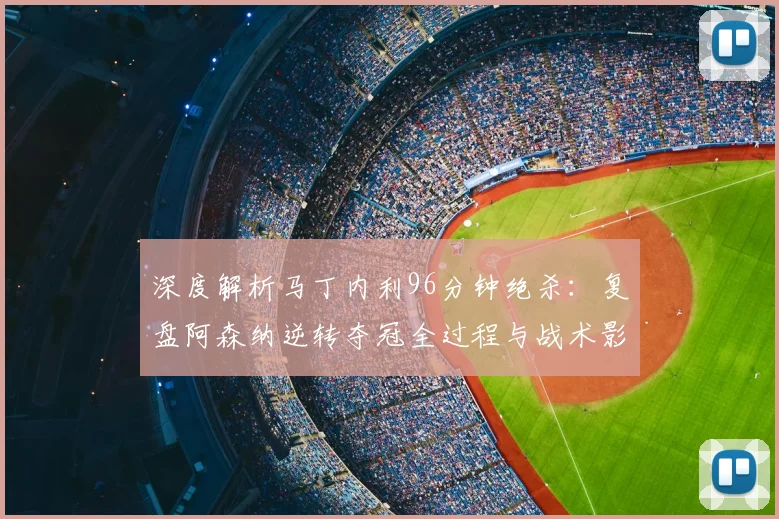 深度解析马丁内利96分钟绝杀:复盘阿森纳逆转夺冠全过程与战术影响