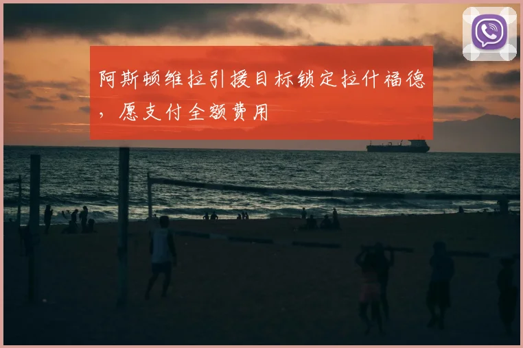阿斯顿维拉引援目标锁定拉什福德,愿支付全额费用