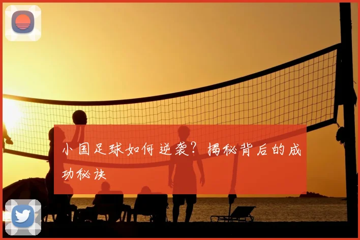 小国足球如何逆袭?揭秘背后的成功秘诀